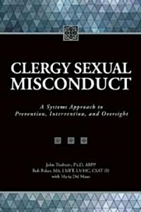 Clergy Sexual Misconduct: A Systems Approach to Prevention, Intervention, and Oversight (Paperback)