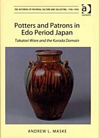 Potters and Patrons in Edo Period Japan : Takatori Ware and the Kuroda Domain (Hardcover)