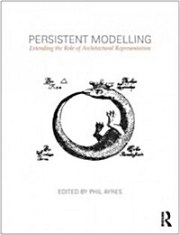 Persistent Modelling : Extending the Role of Architectural Representation (Paperback)