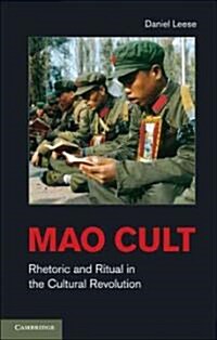 Mao Cult : Rhetoric and Ritual in Chinas Cultural Revolution (Hardcover)