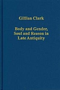 Body and Gender, Soul and Reason in Late Antiquity (Hardcover)