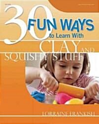 30 Fun Ways to Learn with Clay and Squishy Stuff (Paperback)