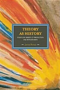 Theory as History: Essays on Modes of Production and Exploitation (Paperback)