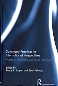 Sanctuary Practices in International Perspectives : Migration, Citizenship and Social Movements (Hardcover)