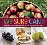 We Sure Can!: How Jams and Pickles Are Reviving the Lure and Lore of Local Food (Paperback)
