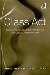 Class Act : An International Legal Perspective on Class Discrimination (Hardcover)