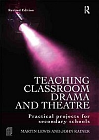 Teaching Classroom Drama and Theatre : Practical Projects for Secondary Schools (Paperback, 2 ed)