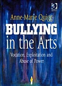 Bullying in the Arts : Vocation, Exploitation and Abuse of Power (Hardcover, New ed)