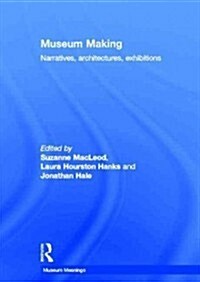 Museum Making : Narratives, Architectures, Exhibitions (Hardcover)