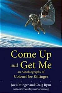 Come Up and Get Me: An Autobiography of Colonel Joe Kittinger (Paperback)