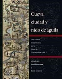 Cueva, Ciudad y Nido de Aguila: Una Travesia Interpretativa Por El Mapa de Cuahtinchan Num. 2 (Hardcover)