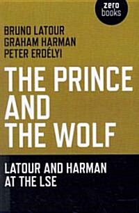 Prince and the Wolf: Latour and Harman at the LSE, The (Paperback)