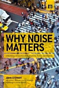 Why Noise Matters : A Worldwide Perspective on the Problems, Policies and Solutions (Hardcover)