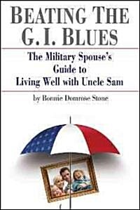 Beating the G.I. Blues: The Military Spouses Guide to Living Well with Uncle Sam (Paperback)