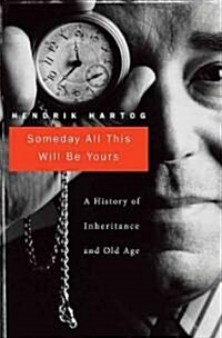 Someday All This Will Be Yours: A History of Inheritance and Old Age (Hardcover)