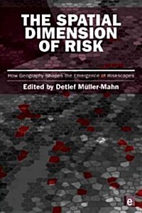 The Spatial Dimension of Risk : How Geography Shapes the Emergence of Riskscapes (Hardcover)