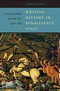 Writing History in Renaissance Italy: Leonardo Bruni and the Uses of the Past (Hardcover)