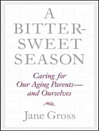 A Bittersweet Season: Caring for Our Aging Parents--And Ourselves (Audio CD, Library)