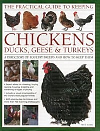 The Practical Guide to Keeping Chickens, Ducks, Geese & Turkeys : A Directory of Poultry Breeds and How to Keep Them: with Step-by-step Techniques and (Hardcover)