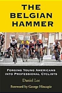 The Belgian Hammer: Forging Young Americans Into Professional Cyclists (Paperback)
