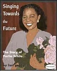 Singing Towards the Future: The Story of Portia White (Paperback)