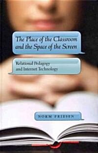 The Place of the Classroom and the Space of the Screen: Relational Pedagogy and Internet Technology (Hardcover, 2)