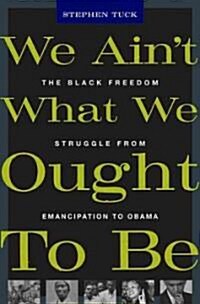 We Aint What We Ought to Be: The Black Freedom Struggle from Emancipation to Obama (Paperback)