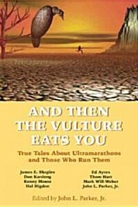 And Then the Vulture Eats You: True Tales about Ultramarathons and Those Who Run Them (Paperback)