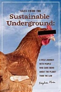 Tales from the Sustainable Underground: A Wild Journey with People Who Care More about the Planet Than the Law (Paperback)