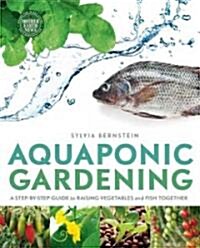 Aquaponic Gardening: A Step-By-Step Guide to Raising Vegetables and Fish Together (Paperback)