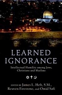 Learned Ignorance: Intellectual Humility Among Jews, Christians and Muslims (Hardcover)