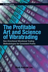 The Profitable Art and Science of Vibratrading : Non-Directional Vibrational Trading Methodologies for Consistent Profits (Hardcover)