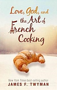 Love, God, and the Art of French Cooking (Paperback)