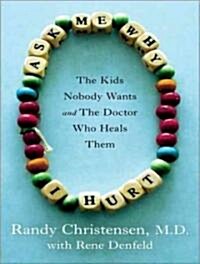 Ask Me Why I Hurt: The Kids Nobody Wants and the Doctor Who Heals Them (Audio CD, Library)