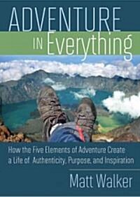 [중고] Adventure in Everything: How the Five Elements of Adventure Create a Life of Authenticity, Purpose, and Inspiration (Paperback)