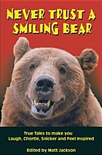 Never Trust a Smiling Bear: True Tales to Make You Laugh, Chortle, Snicker and Feel Inspired (Paperback)