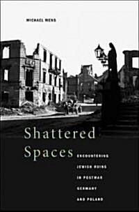 Shattered Spaces: Encountering Jewish Ruins in Postwar Germany and Poland (Hardcover)