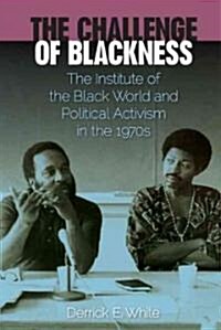 The Challenge of Blackness: The Institute of the Black World and Political Activism in the 1970s (Hardcover)