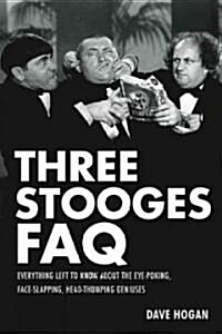 Three Stooges FAQ: Everything Left to Know about the Eye-Poking, Face-Slapping, Head-Thumping Geniuses (Paperback)