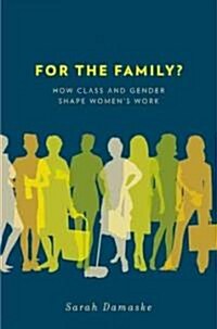 For the Family?: How Class and Gender Shape Womens Work (Paperback)