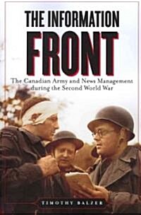 The Information Front: The Canadian Army and News Management During the Second World War (Paperback)