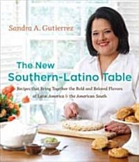 The New Southern-Latino Table: Recipes That Bring Together the Bold and Beloved Flavors of Latin America & the American South (Hardcover)