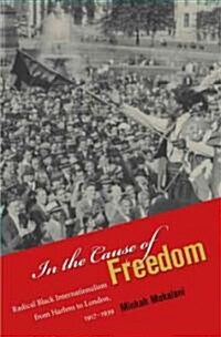 In the Cause of Freedom: Radical Black Internationalism from Harlem to London, 1917-1939 (Hardcover, New)