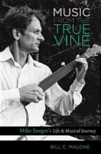 Music from the True Vine: Mike Seegers Life & Musical Journey (Hardcover)