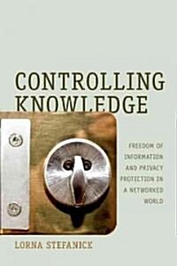 Controlling Knowledge: Freedom of Information and Privacy Protection in a Networked World (Paperback)