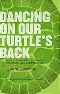 Dancing on Our Turtles Back: Stories of Nishnaabeg Re-Creation, Resurgence, and a New Emergence (Paperback)