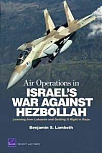Air Operations in Israels War Against Hezbollah: Learning from Lebanon and Getting It Right in Gaza (Paperback)