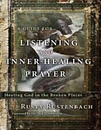 A Guide for Listening and Inner-Healing Prayer: Meeting God in the Broken Places (Paperback)
