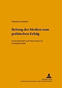Beitrag Der Medien Zum Politischen Erfolg: Forstwirtschaft Und Naturschutz Im Politikfeld Wald (Paperback)