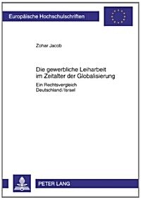 Die Gewerbliche Leiharbeit Im Zeitalter Der Globalisierung: Ein Rechtsvergleich Deutschland/Israel (Paperback)